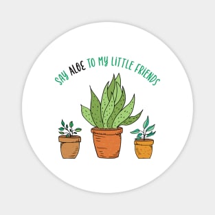 Say Aloe To My Little Friends Magnet